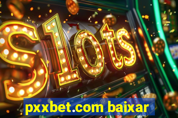 pxxbet.com baixar